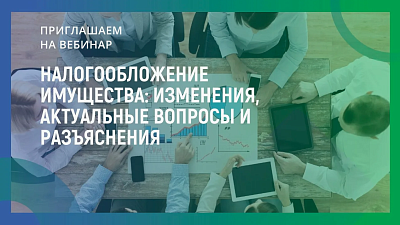 Бесплатный вебинар: новейшие изменения в налогообложении имущества организаций и физических лиц