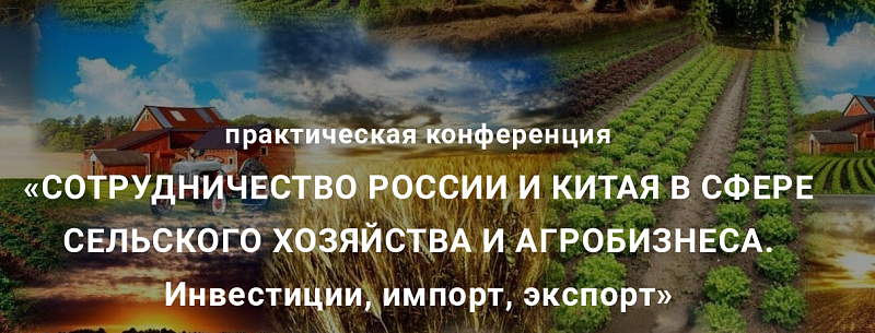 Конференция «Сотрудничество России и Китая в сфере сельского хозяйства и агробизнеса. Инвестиции, импорт, экспорт»